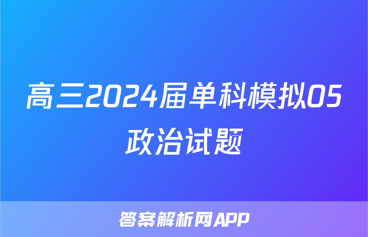 高三2024届单科模拟05政治试题