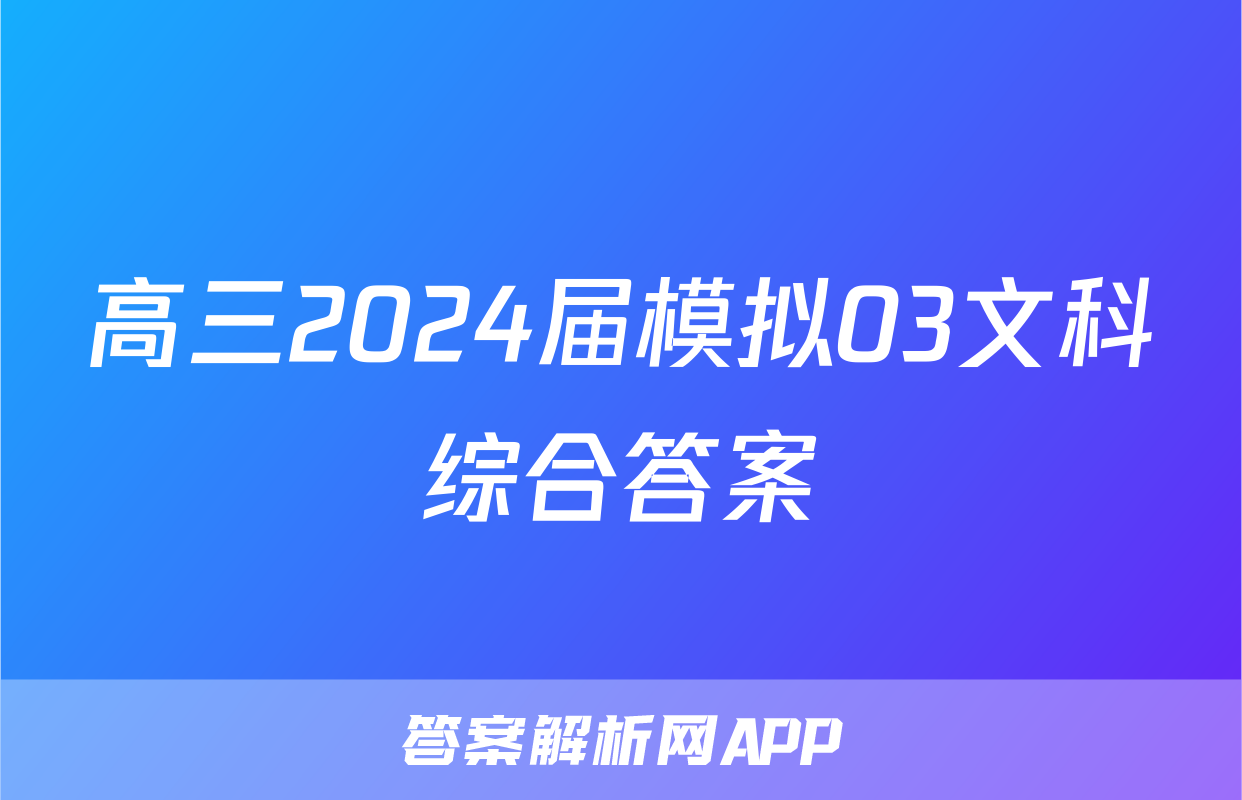高三2024届模拟03文科综合答案