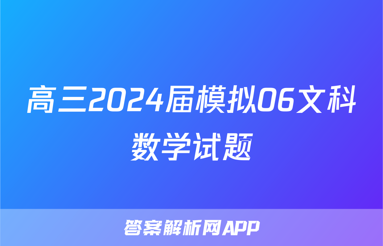 高三2024届模拟06文科数学试题