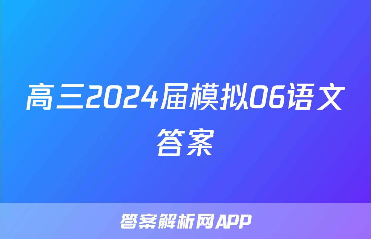 高三2024届模拟06语文答案