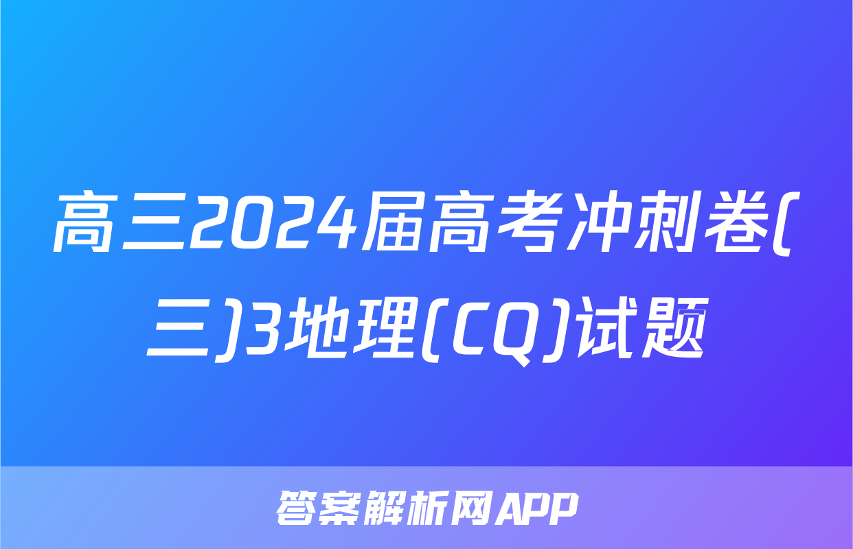 高三2024届高考冲刺卷(三)3地理(CQ)试题