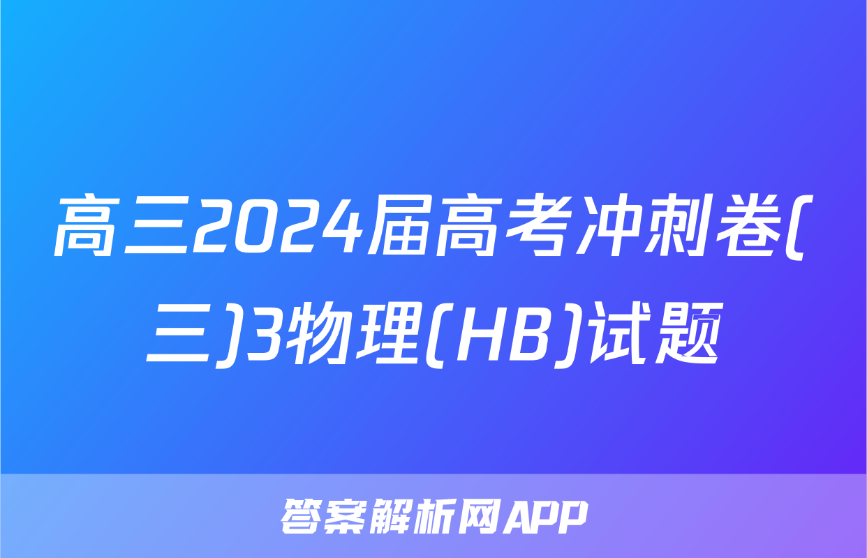 高三2024届高考冲刺卷(三)3物理(HB)试题