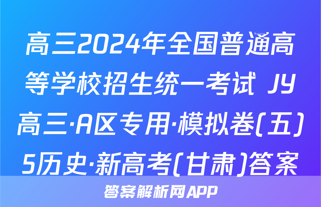 高三2024年全国普通高等学校招生统一考试 JY高三·A区专用·模拟卷(五)5历史·新高考(甘肃)答案