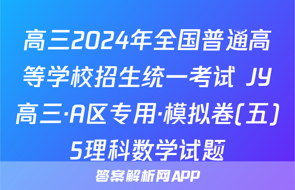 高三2024年全国普通高等学校招生统一考试 JY高三·A区专用·模拟卷(五)5理科数学试题
