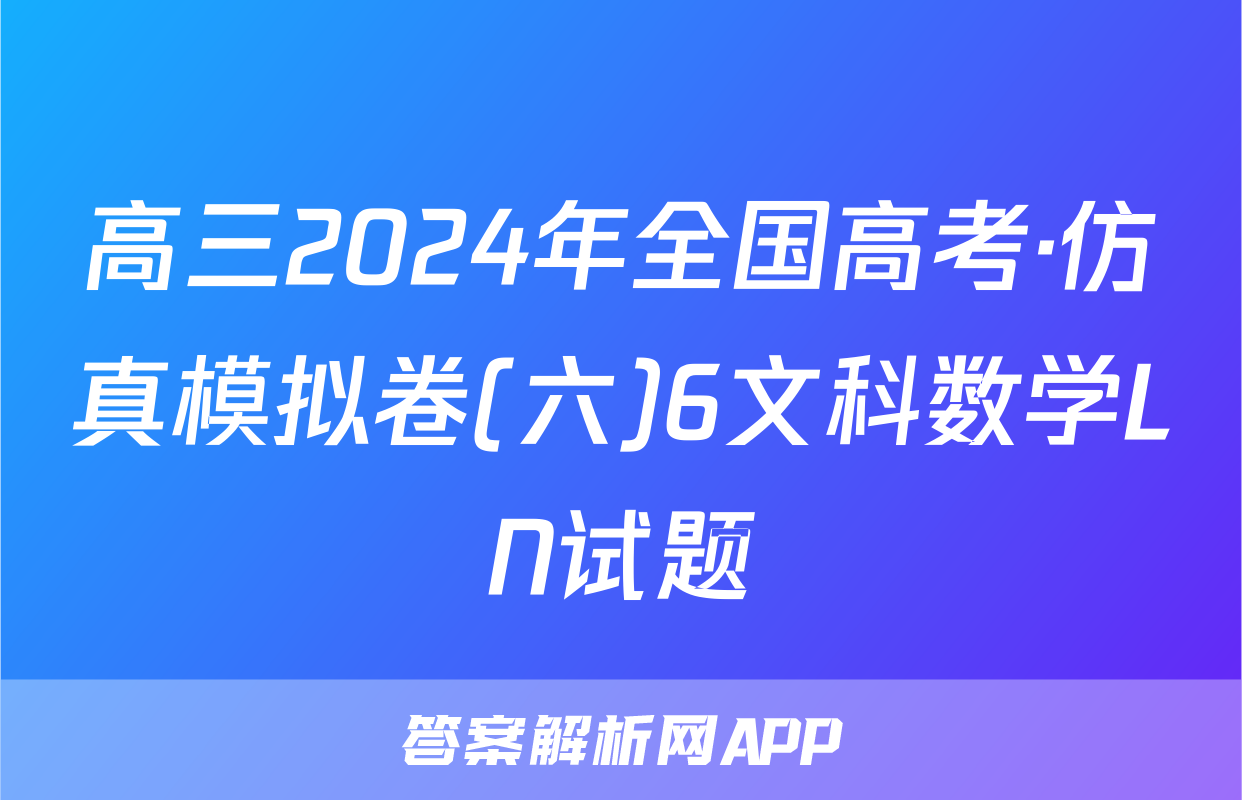 高三2024年全国高考·仿真模拟卷(六)6文科数学LN试题