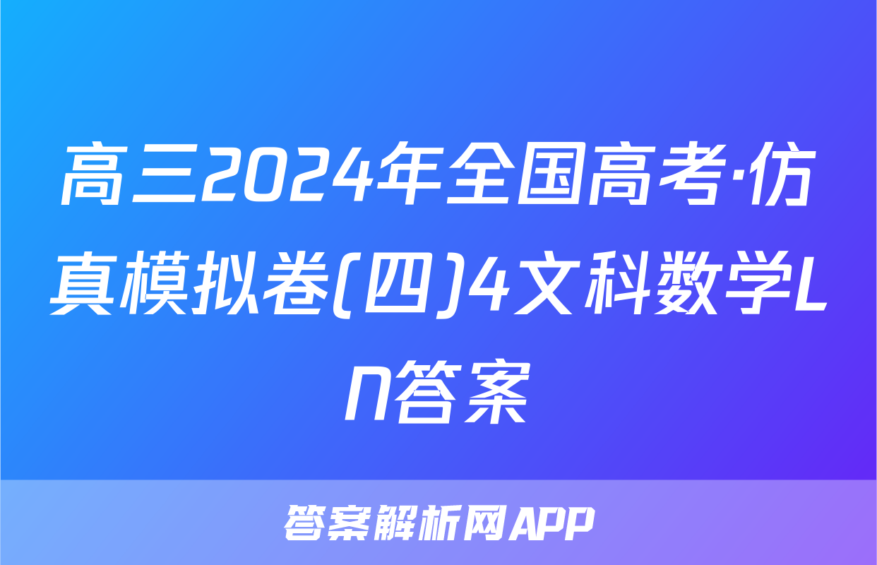 高三2024年全国高考·仿真模拟卷(四)4文科数学LN答案