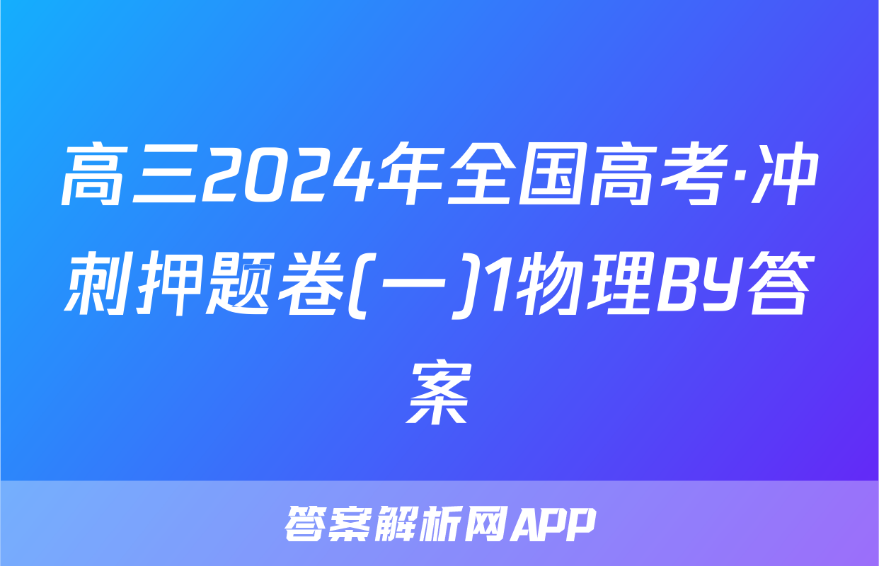高三2024年全国高考·冲刺押题卷(一)1物理BY答案