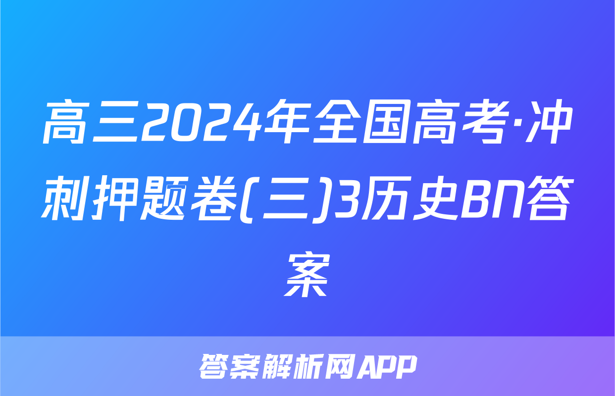 高三2024年全国高考·冲刺押题卷(三)3历史BN答案
