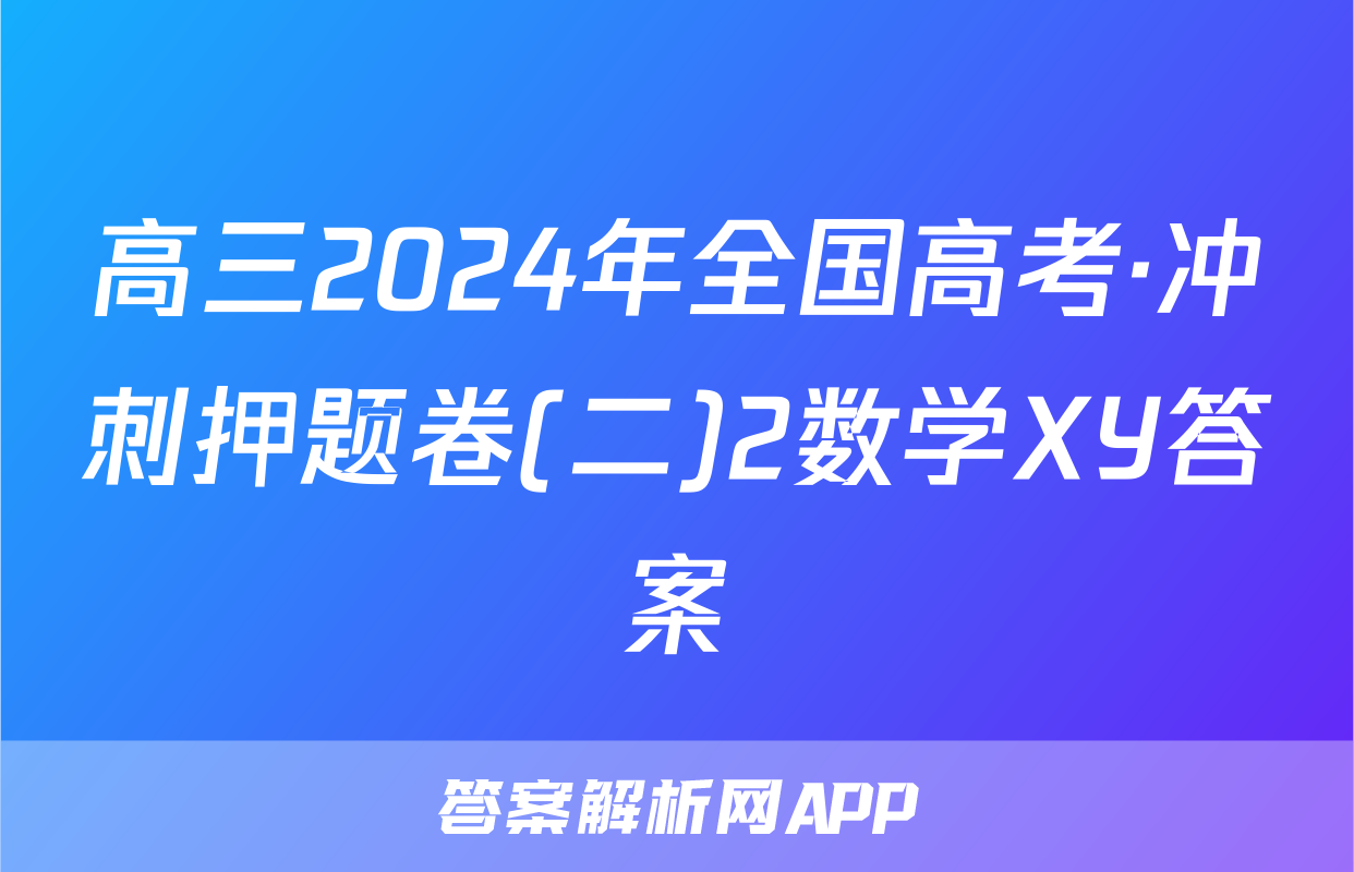 高三2024年全国高考·冲刺押题卷(二)2数学XY答案