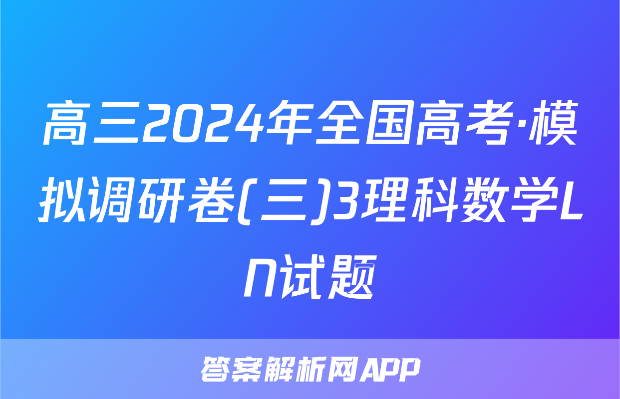 高三2024年全国高考·模拟调研卷(三)3理科数学LN试题