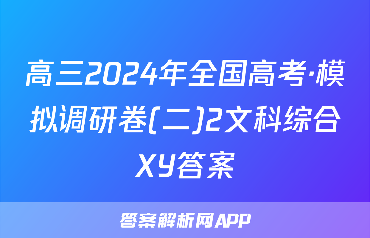 高三2024年全国高考·模拟调研卷(二)2文科综合XY答案