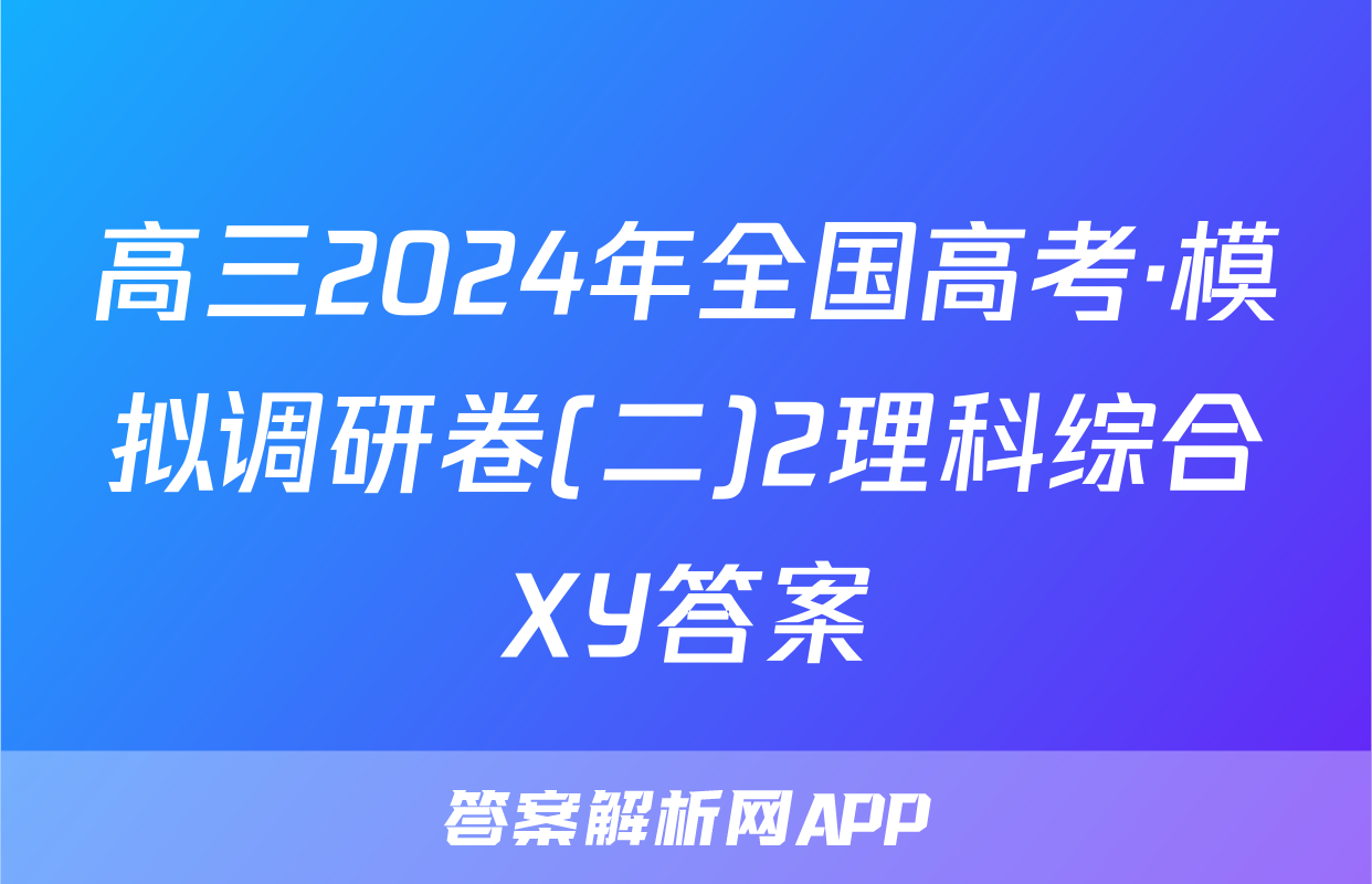 高三2024年全国高考·模拟调研卷(二)2理科综合XY答案