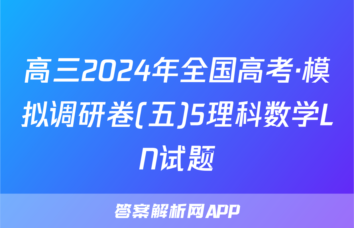高三2024年全国高考·模拟调研卷(五)5理科数学LN试题