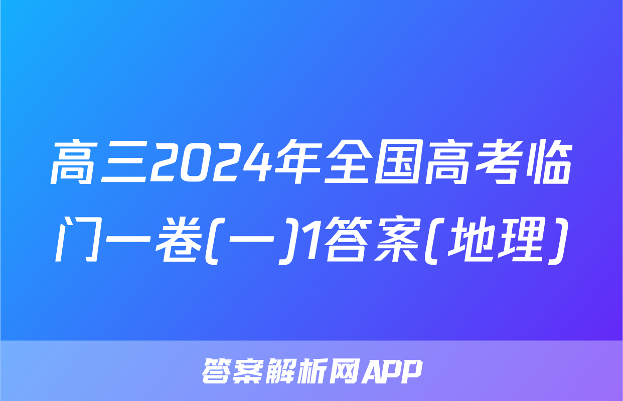 高三2024年全国高考临门一卷(一)1答案(地理)