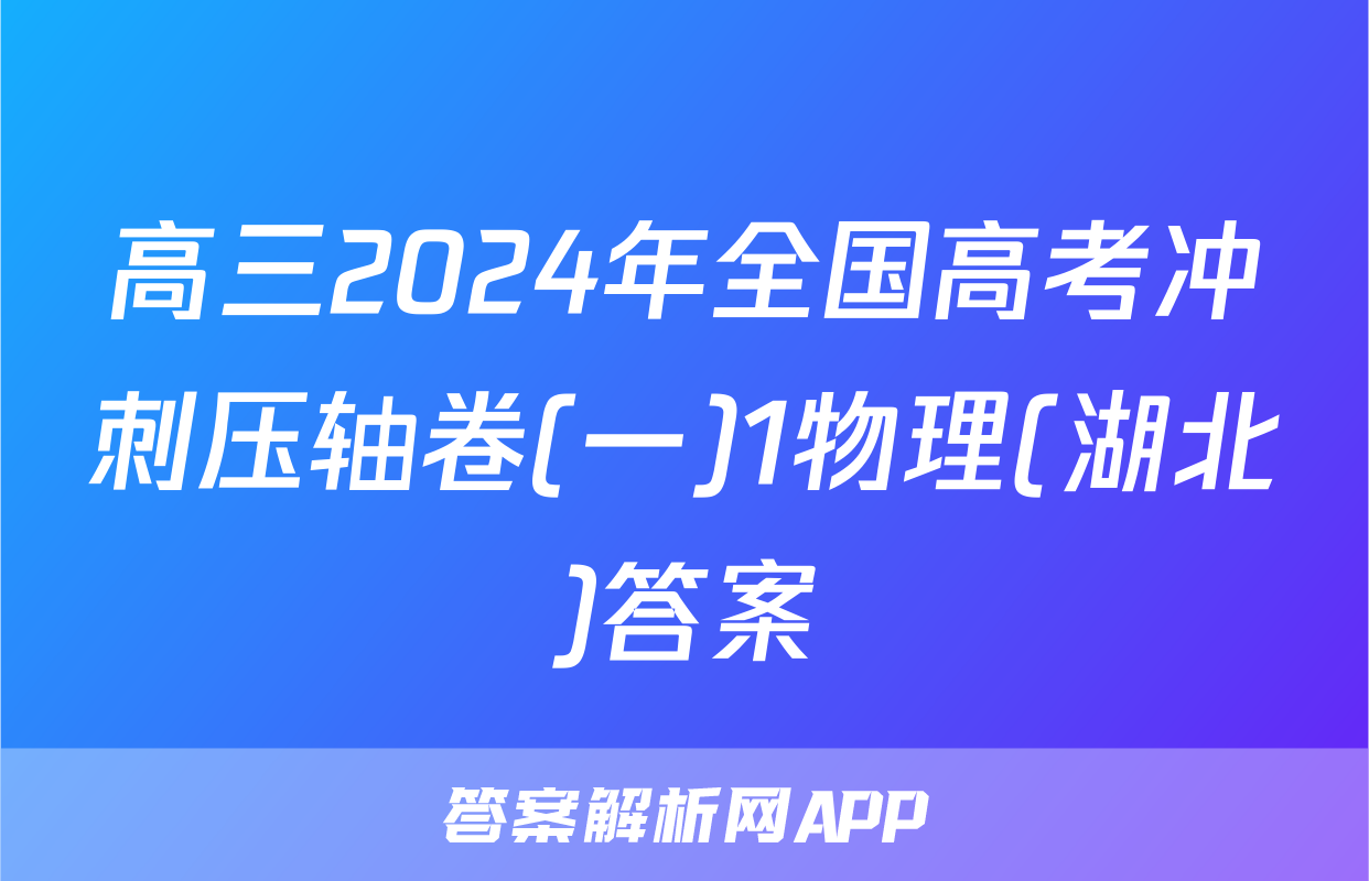 高三2024年全国高考冲刺压轴卷(一)1物理(湖北)答案