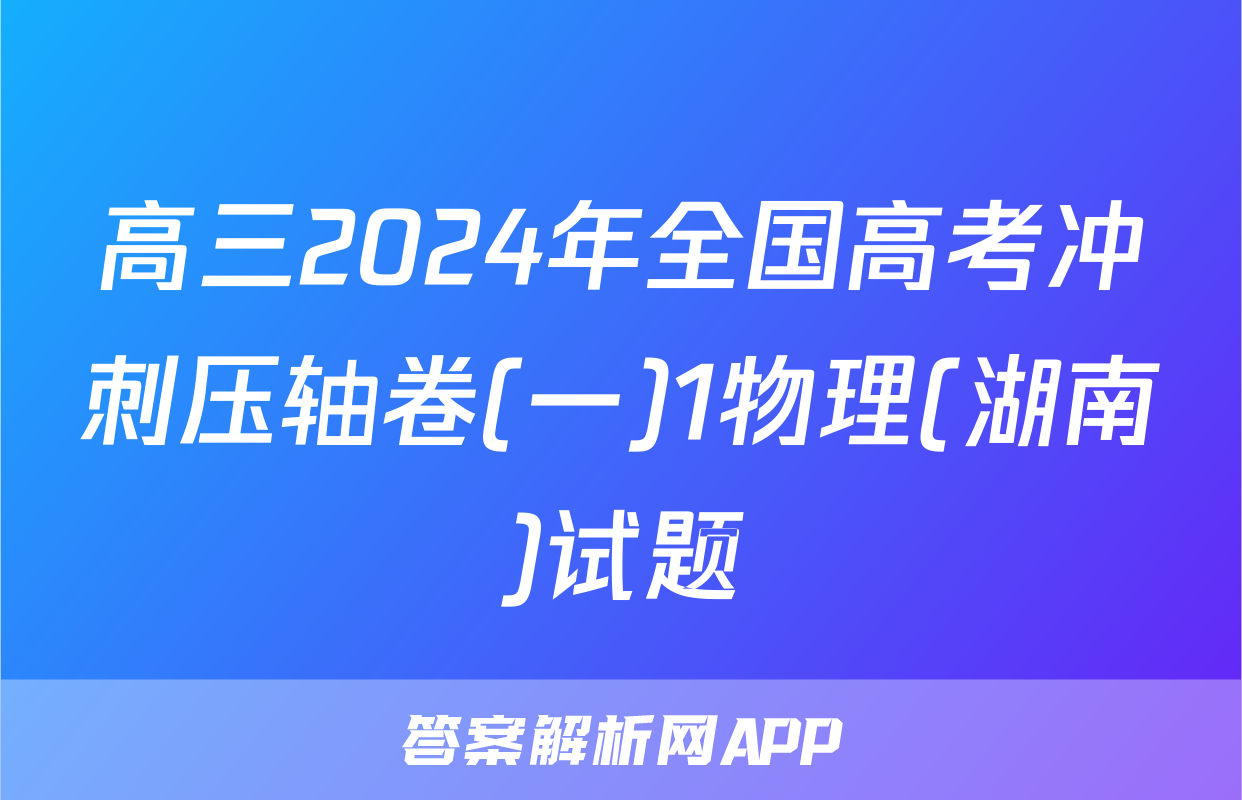 高三2024年全国高考冲刺压轴卷(一)1物理(湖南)试题