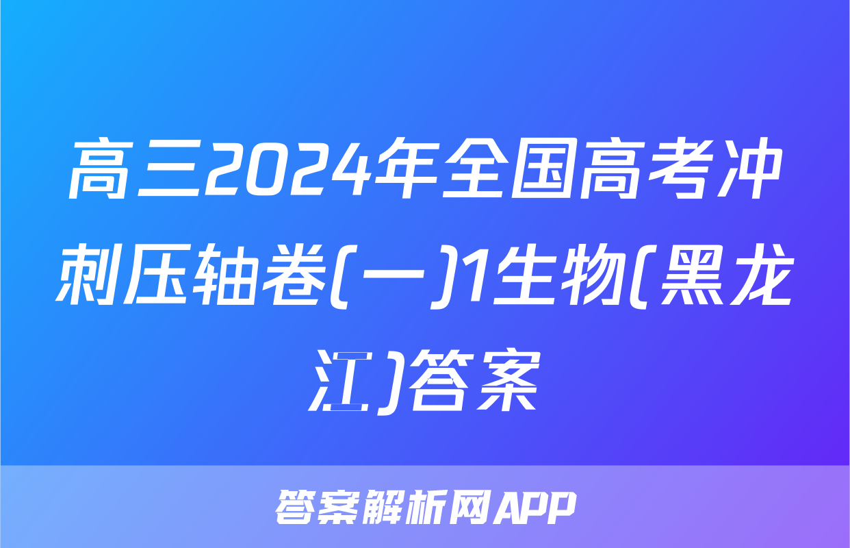 高三2024年全国高考冲刺压轴卷(一)1生物(黑龙江)答案
