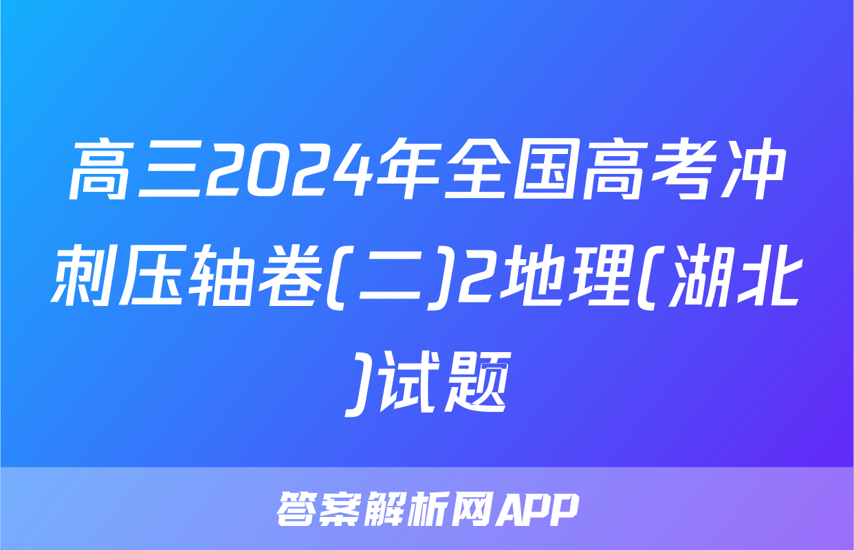 高三2024年全国高考冲刺压轴卷(二)2地理(湖北)试题