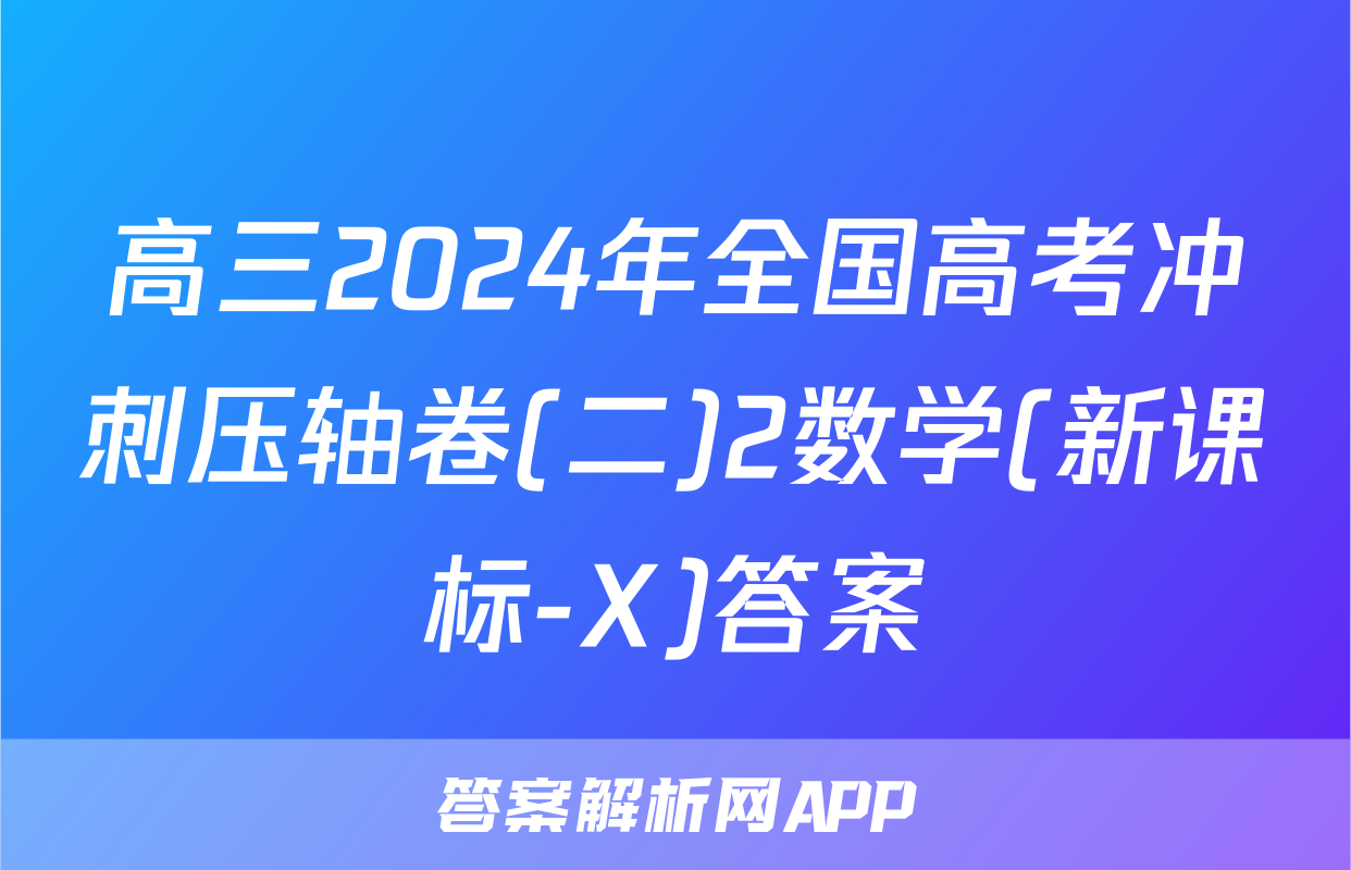 高三2024年全国高考冲刺压轴卷(二)2数学(新课标-X)答案