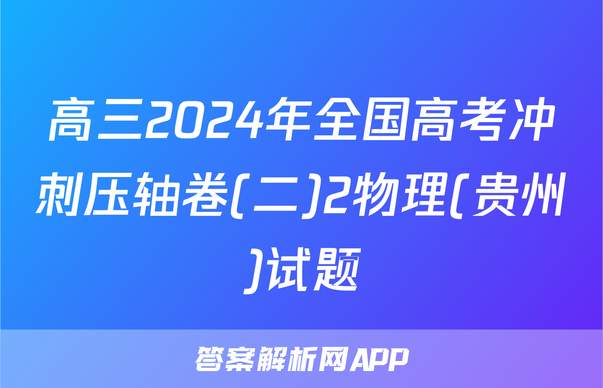 高三2024年全国高考冲刺压轴卷(二)2物理(贵州)试题