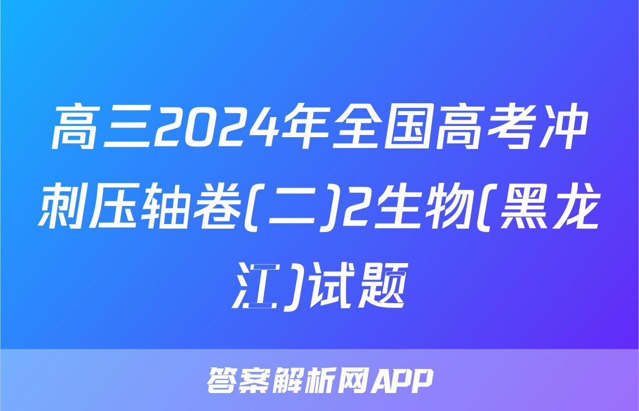 高三2024年全国高考冲刺压轴卷(二)2生物(黑龙江)试题