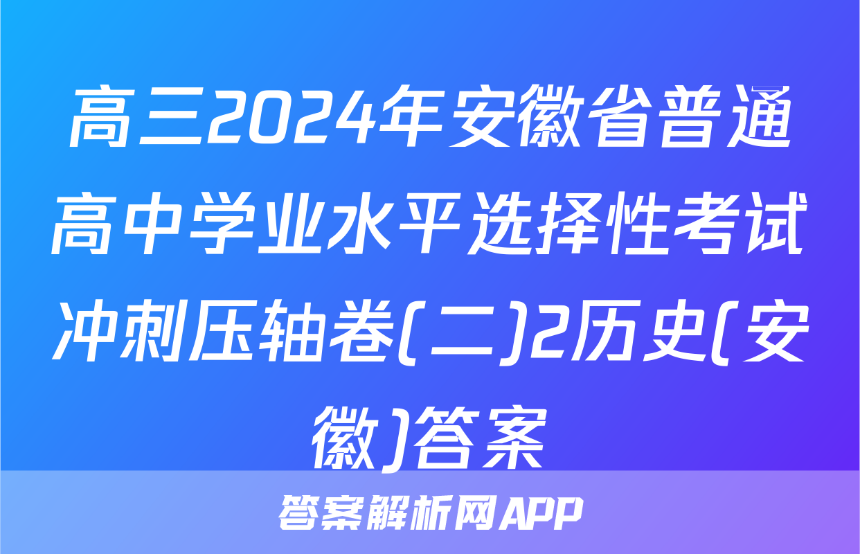 高三2024年安徽省普通高中学业水平选择性考试冲刺压轴卷(二)2历史(安徽)答案