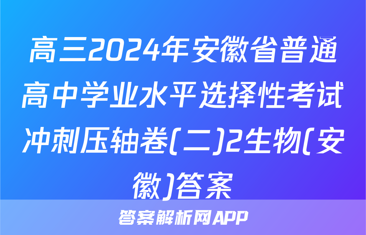 高三2024年安徽省普通高中学业水平选择性考试冲刺压轴卷(二)2生物(安徽)答案