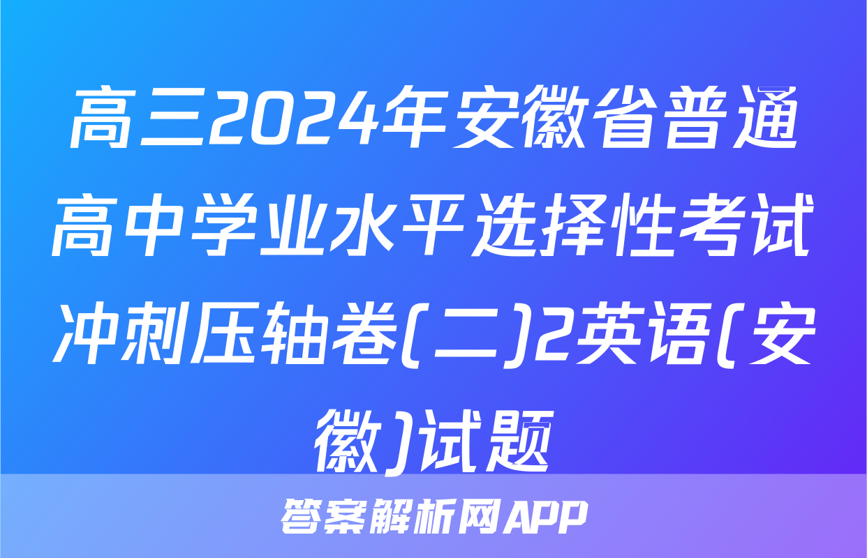 高三2024年安徽省普通高中学业水平选择性考试冲刺压轴卷(二)2英语(安徽)试题