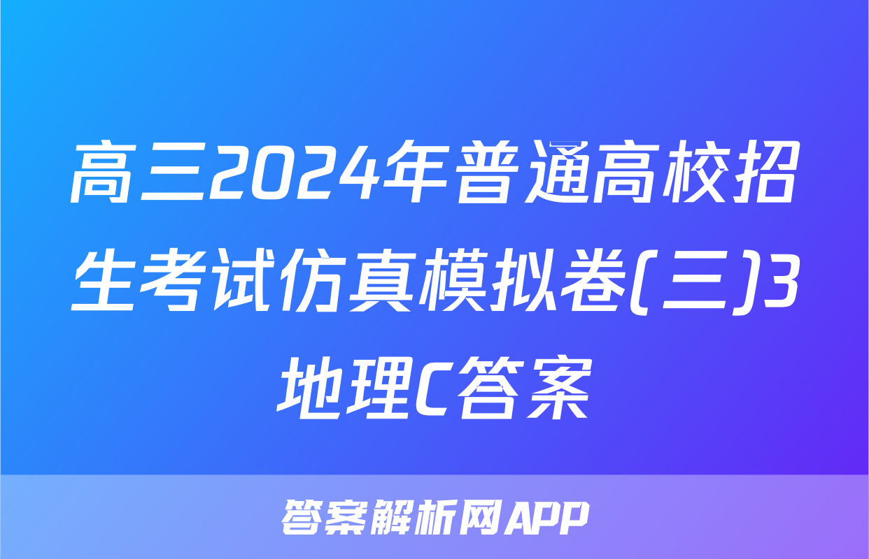 高三2024年普通高校招生考试仿真模拟卷(三)3地理C答案