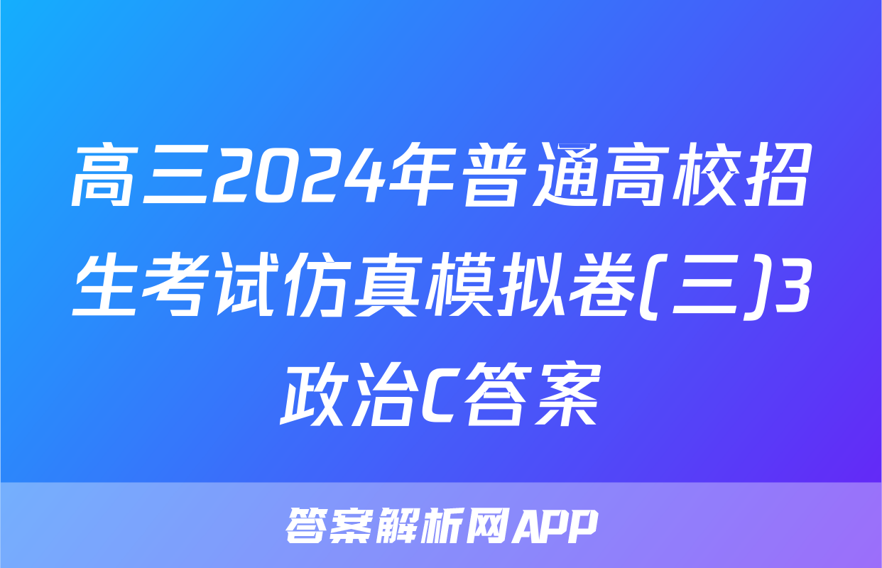 高三2024年普通高校招生考试仿真模拟卷(三)3政治C答案