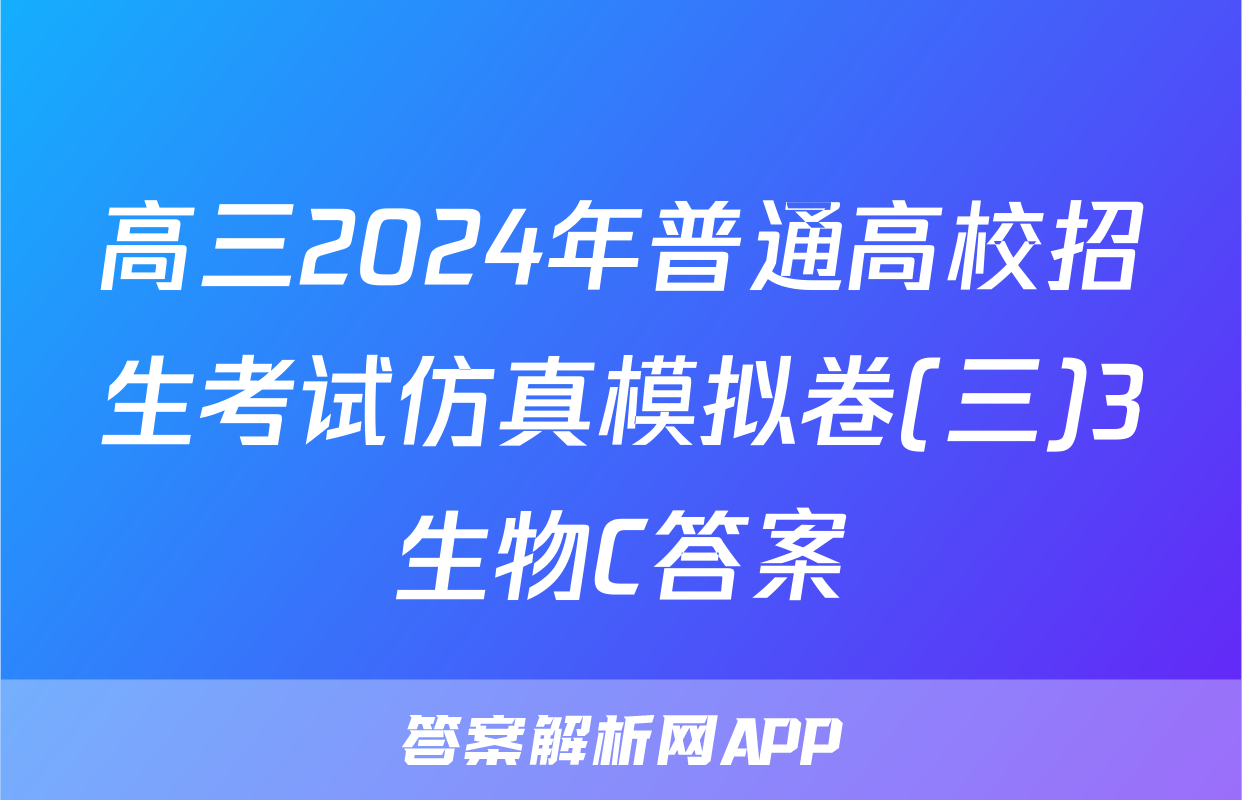 高三2024年普通高校招生考试仿真模拟卷(三)3生物C答案