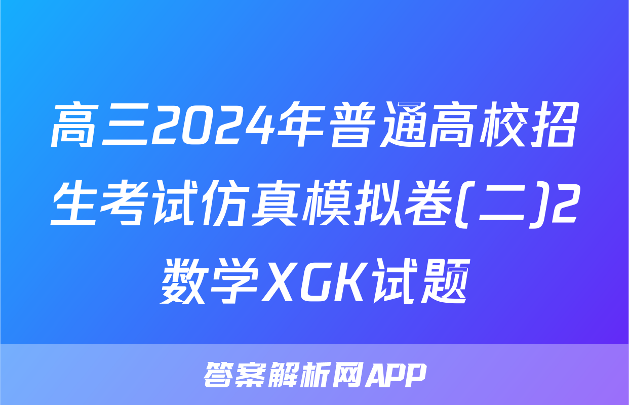 高三2024年普通高校招生考试仿真模拟卷(二)2数学XGK试题