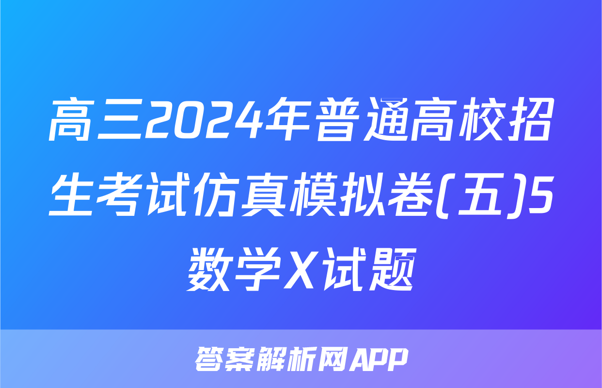 高三2024年普通高校招生考试仿真模拟卷(五)5数学X试题