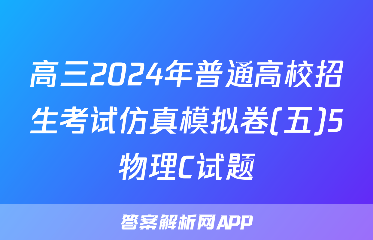高三2024年普通高校招生考试仿真模拟卷(五)5物理C试题