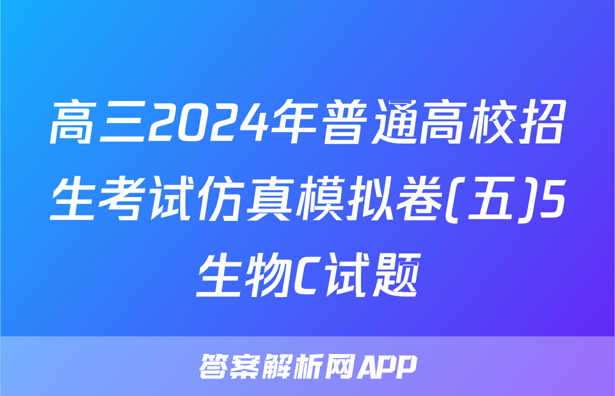高三2024年普通高校招生考试仿真模拟卷(五)5生物C试题