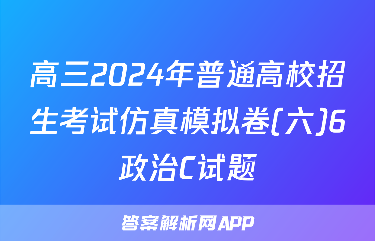 高三2024年普通高校招生考试仿真模拟卷(六)6政治C试题