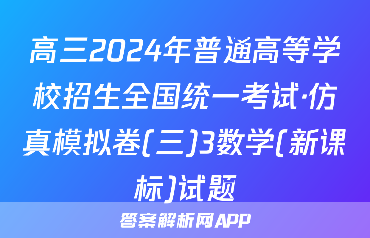 高三2024年普通高等学校招生全国统一考试·仿真模拟卷(三)3数学(新课标)试题