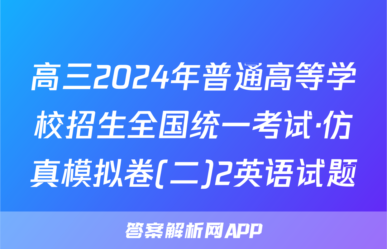 高三2024年普通高等学校招生全国统一考试·仿真模拟卷(二)2英语试题