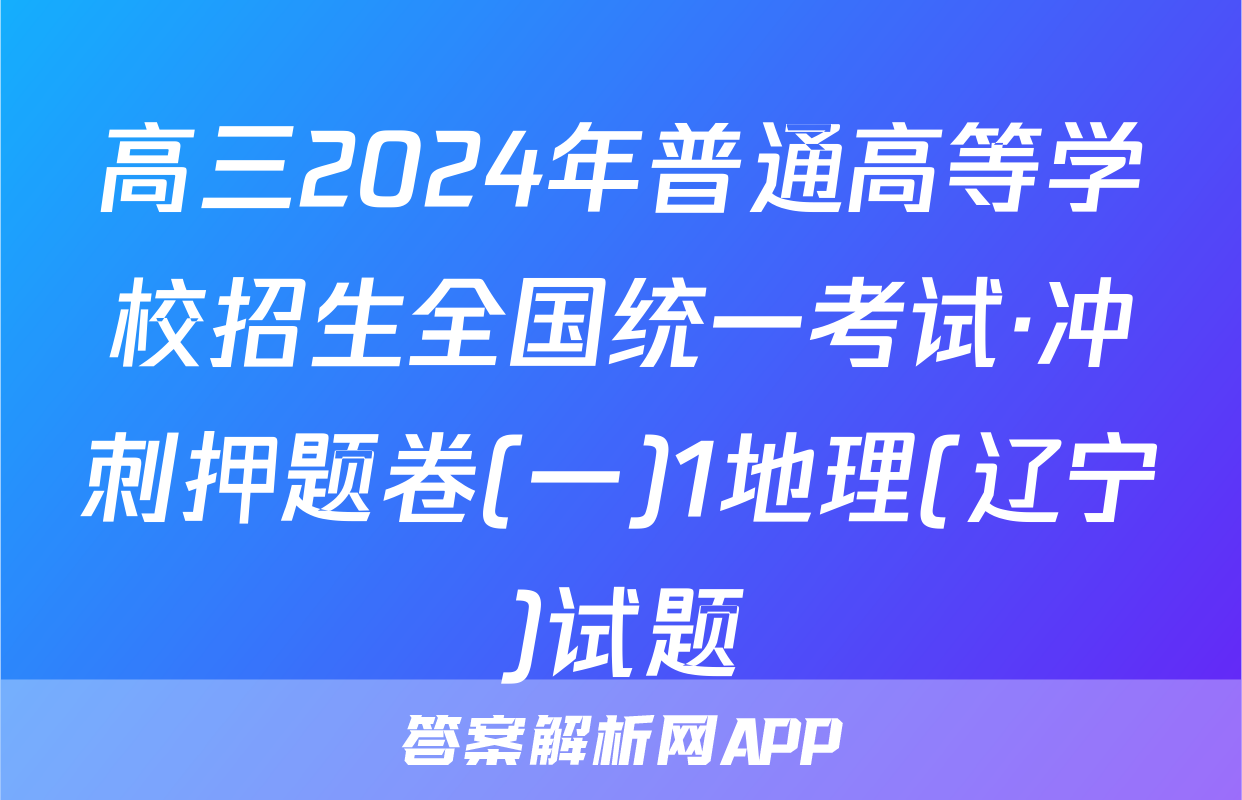 高三2024年普通高等学校招生全国统一考试·冲刺押题卷(一)1地理(辽宁)试题