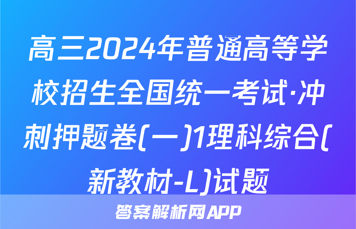 高三2024年普通高等学校招生全国统一考试·冲刺押题卷(一)1理科综合(新教材-L)试题
