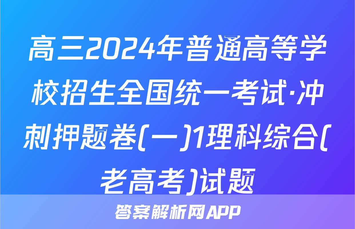 高三2024年普通高等学校招生全国统一考试·冲刺押题卷(一)1理科综合(老高考)试题
