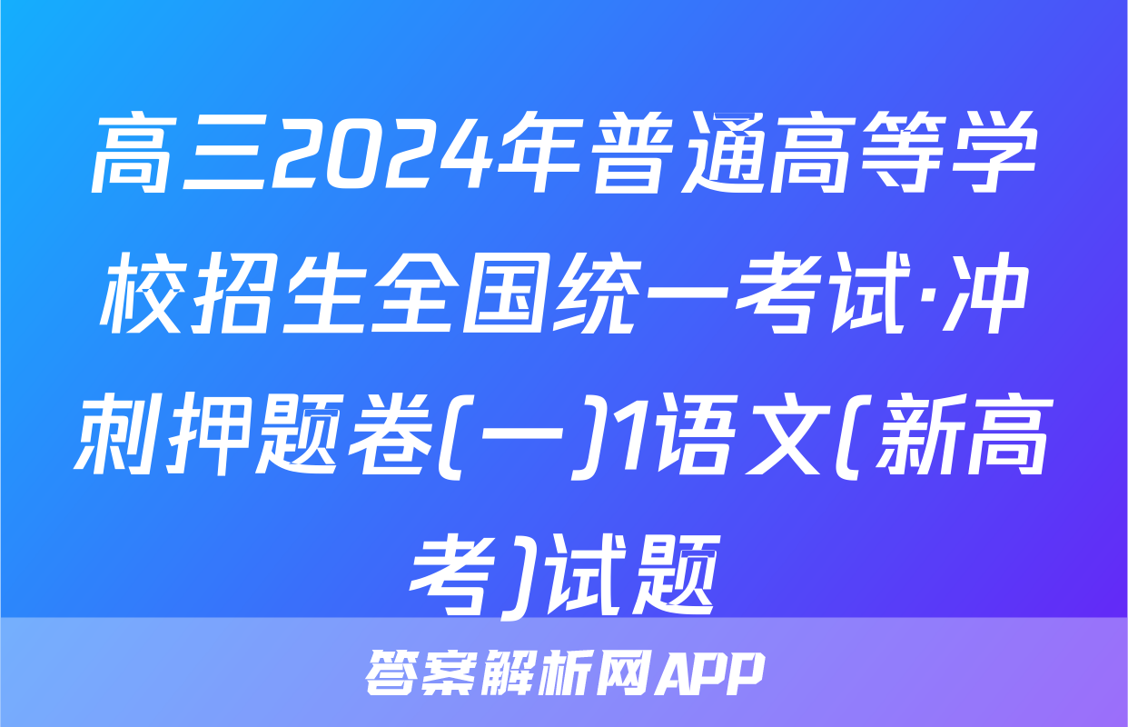 高三2024年普通高等学校招生全国统一考试·冲刺押题卷(一)1语文(新高考)试题