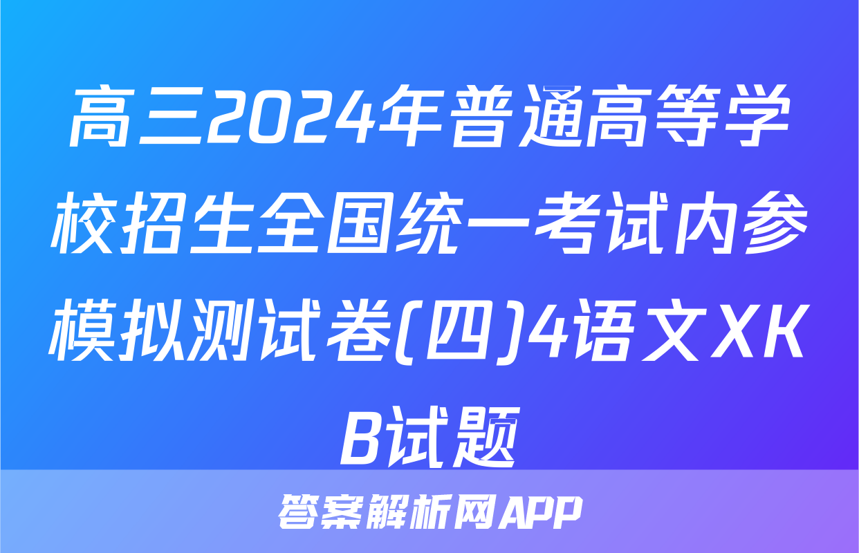 高三2024年普通高等学校招生全国统一考试内参模拟测试卷(四)4语文XKB试题