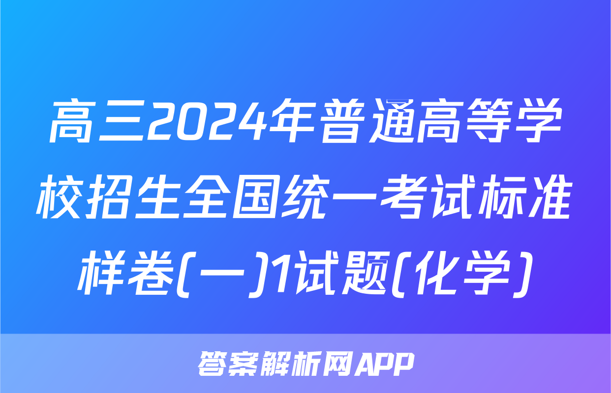 高三2024年普通高等学校招生全国统一考试标准样卷(一)1试题(化学)