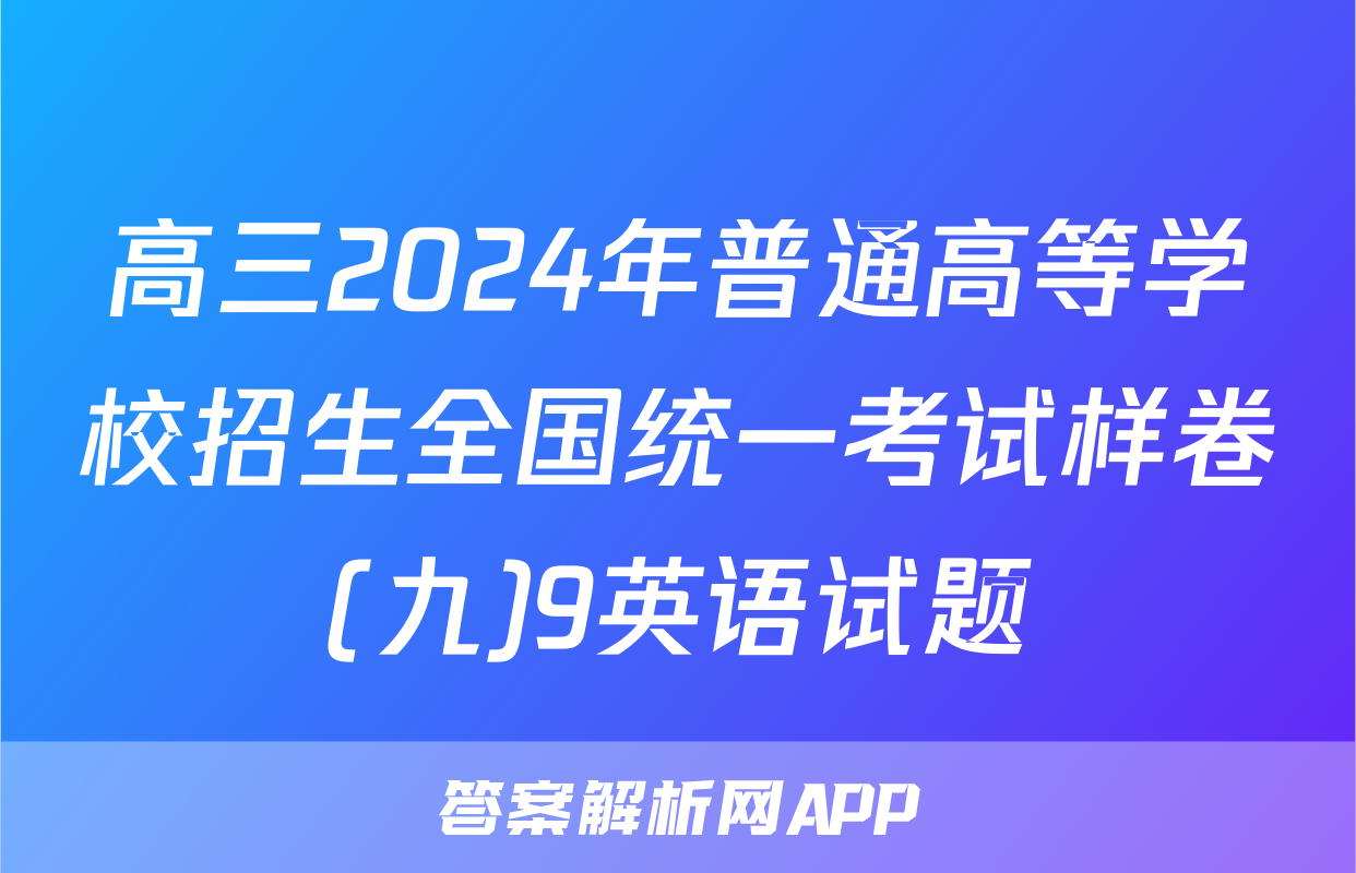 高三2024年普通高等学校招生全国统一考试样卷(九)9英语试题