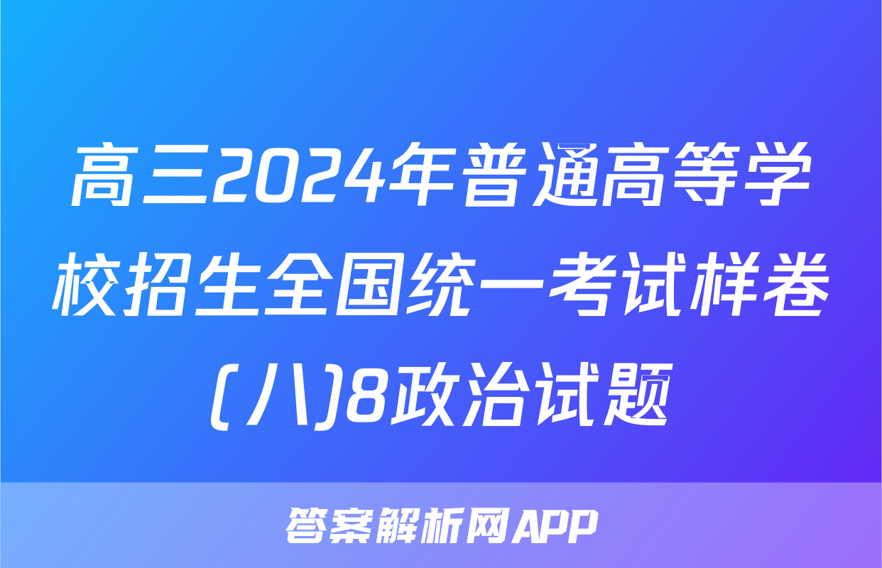 高三2024年普通高等学校招生全国统一考试样卷(八)8政治试题