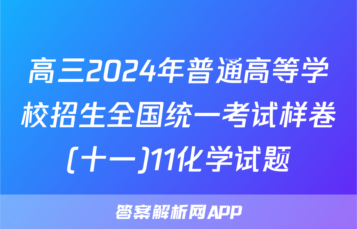 高三2024年普通高等学校招生全国统一考试样卷(十一)11化学试题