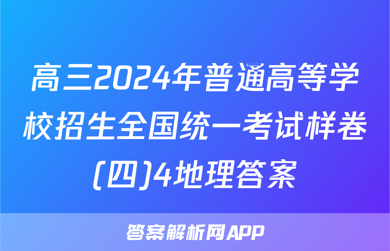 高三2024年普通高等学校招生全国统一考试样卷(四)4地理答案