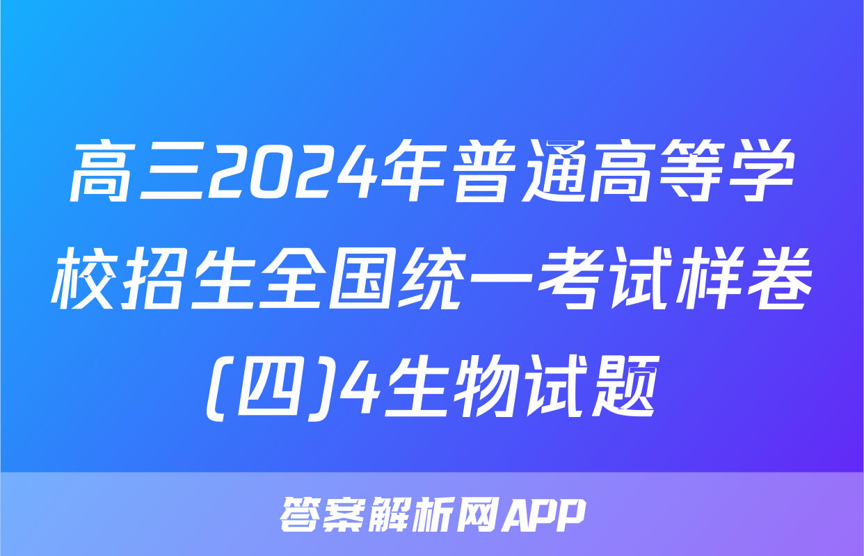 高三2024年普通高等学校招生全国统一考试样卷(四)4生物试题