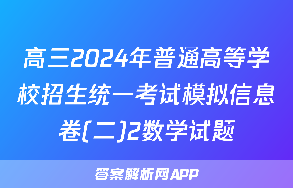 高三2024年普通高等学校招生统一考试模拟信息卷(二)2数学试题
